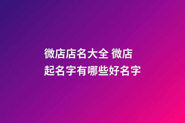 微店店名大全 微店起名字有哪些好名字-第1張-店鋪起名-玄機派